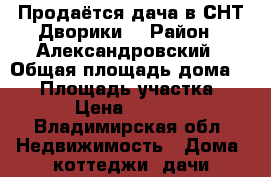 Продаётся дача в СНТ“Дворики“ › Район ­ Александровский › Общая площадь дома ­ 65 › Площадь участка ­ 600 › Цена ­ 850 000 - Владимирская обл. Недвижимость » Дома, коттеджи, дачи продажа   